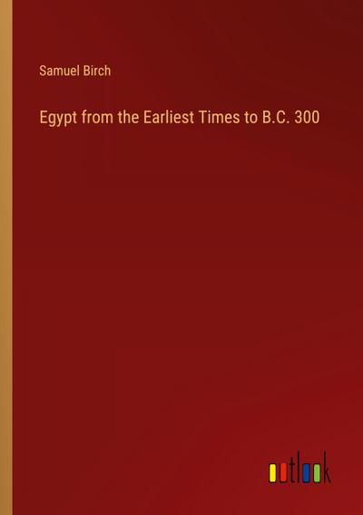 Egypt from the Earliest Times to B.C. 300