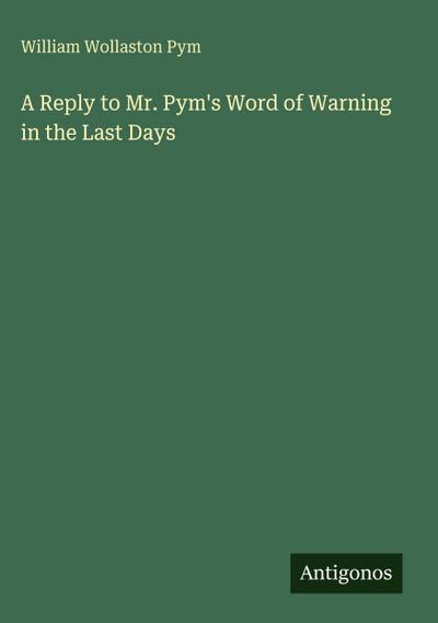 A Reply to Mr. Pym’s Word of Warning in the Last Days