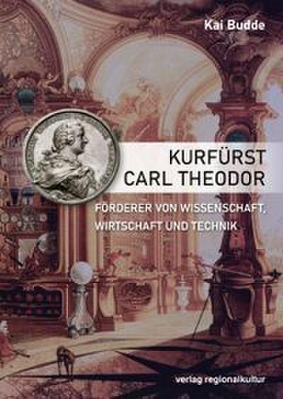 Kurfürst Carl Theodor, Förderer von Wissenschaft, Wirtschaft und Technik