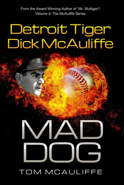 Mad Dog! Detroit Tiger Dick McAuliffe (The McAuliffe Series, #4)