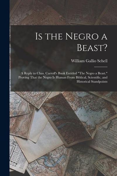 Is the Negro a Beast?: A Reply to Chas. Carroll’s Book Entitled "The Negro a Beast." Proving That the Negro Is Human From Biblical, Scientifi