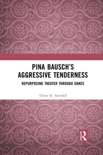Pina Bausch’s Aggressive Tenderness