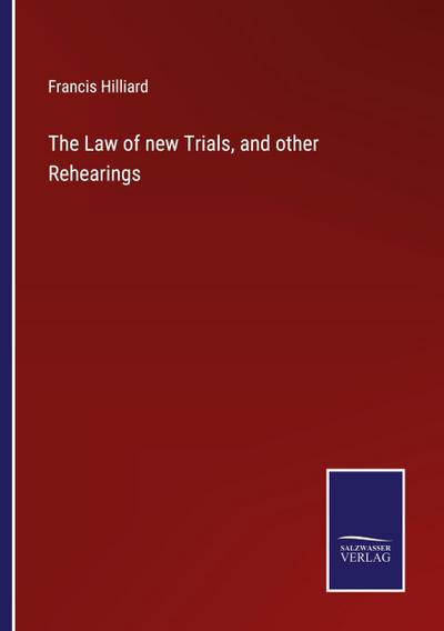 The Law of new Trials, and other Rehearings