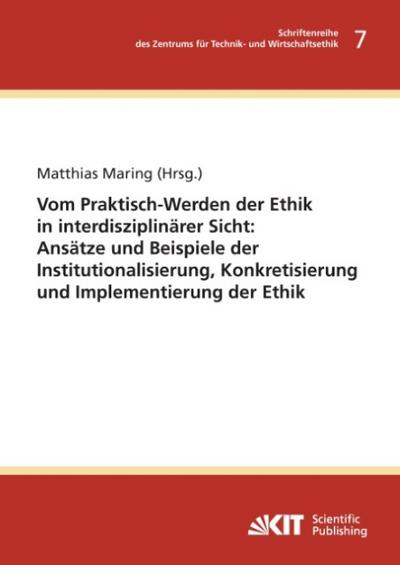 Vom Praktisch-Werden der Ethik in interdisziplinärer Sicht : Ansätze und Beispiele der Institutionalisierung, Konkretisierung und Implementierung der Ethik