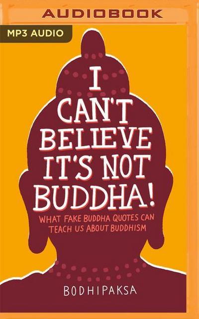 I Can’t Believe It’s Not Buddha!: What Fake Buddha Quotes Can Teach Us about Buddhism
