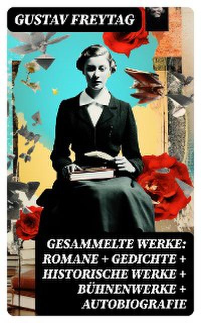 Gesammelte Werke: Romane + Gedichte + Historische Werke + Bühnenwerke + Autobiografie