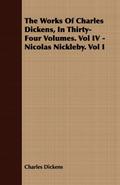 The Works of Charles Dickens, in Thirty-Four Volumes. Vol IV - Nicolas Nickleby. Vol I