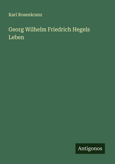 Georg Wilhelm Friedrich Hegels Leben