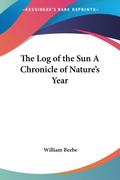 The Log of the Sun A Chronicle of Nature’s Year