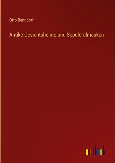 Antike Gesichtshelme und Sepulcralmasken