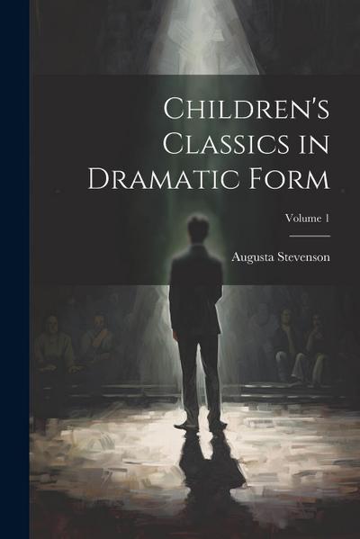 Children’s Classics in Dramatic Form; Volume 1