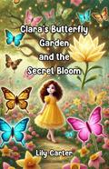 Clara’s Butterfly Garden and the Secret Bloom