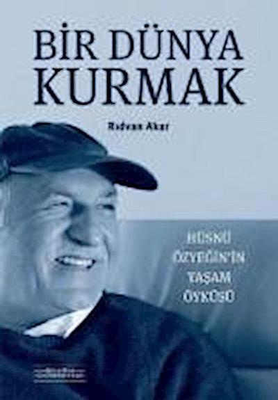 Bir Dünya Kurmak - Hüsnü Özyeginin Yasam Öyküsü
