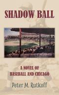 Shadow Ball: A Novel of Baseball and Chicago