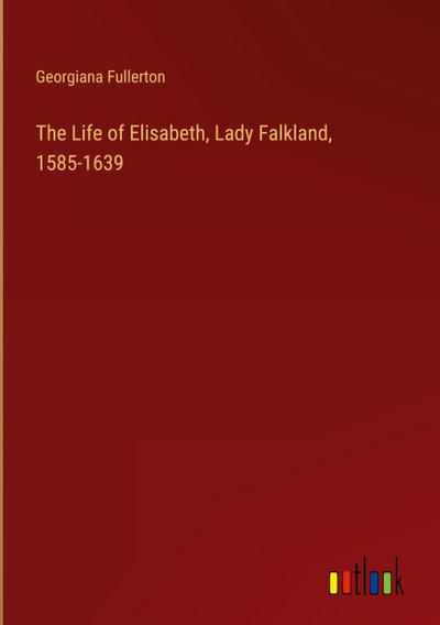 The Life of Elisabeth, Lady Falkland, 1585-1639