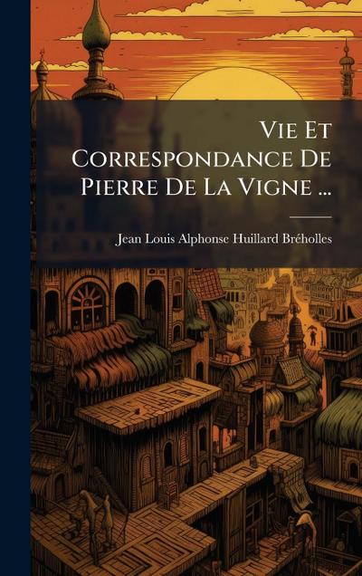Vie Et Correspondance De Pierre De La Vigne ...