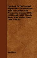The Book Of The Vauxhall (Lights Six) - An Instruction Book For Owners And Prospective Owners Of The 12 H.P. And 14 H.P Models (Deals With Models From 1934 To 1936)