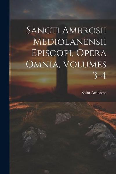 Sancti Ambrosii Mediolanensii Episcopi, Opera Omnia, Volumes 3-4
