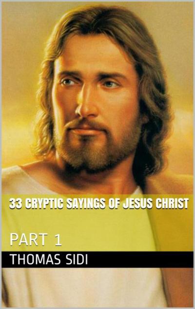 33 Cryptic Sayings Of Jesus Christ (Part 1)