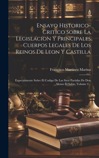 Ensayo Historico-critico Sobre La Legislacion Y Principales Cuerpos Legales De Los Reinos De Leon Y Castilla
