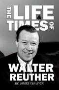 The Life and Times of Walter Reuther