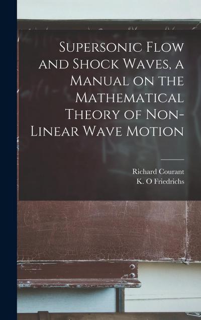 Supersonic Flow and Shock Waves, a Manual on the Mathematical Theory of Non-linear Wave Motion