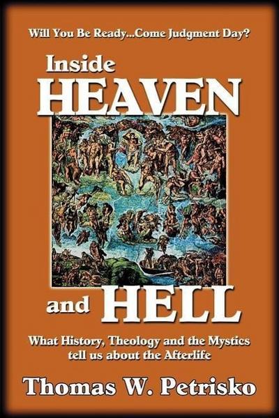 Inside Heaven and Hell: What History, Theology and the Mystics Tell Us about the Afterlife