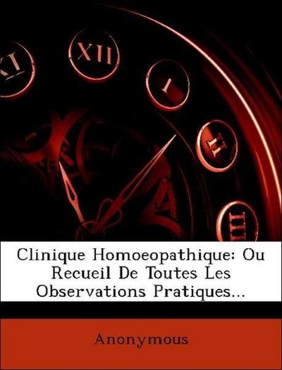 Anonymous: Clinique Homoeopathique: Ou Recueil De Toutes Les