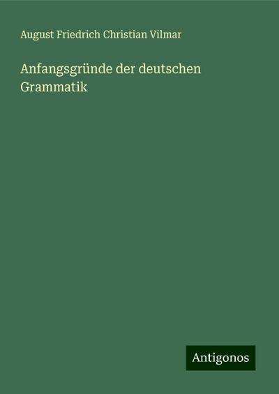Vilmar, A: Anfangsgründe der deutschen Grammatik