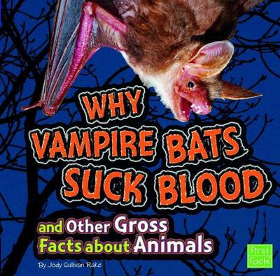 Why Vampire Bats Suck Blood and Other Gross Facts about Animals