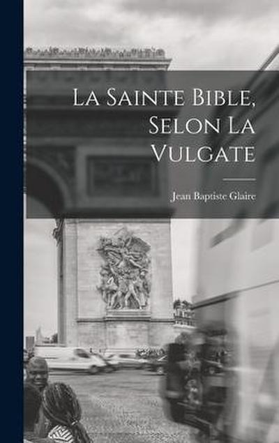 La Sainte Bible, Selon La Vulgate