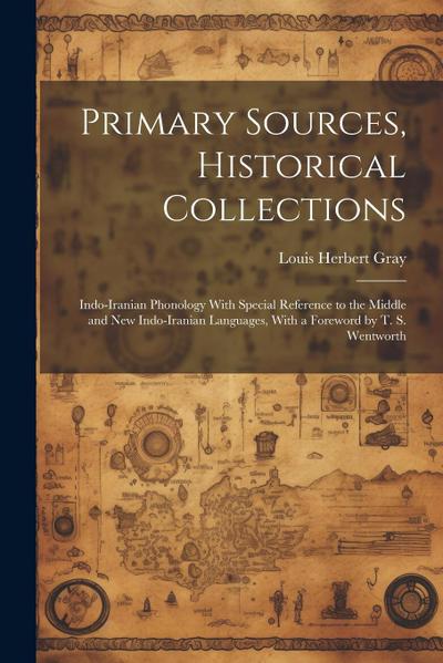 Primary Sources, Historical Collections: Indo-Iranian Phonology With Special Reference to the Middle and New Indo-Iranian Languages, With a Foreword b