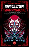 Mitologia Giapponese: Miti e Leggende del Giappone. Un Viaggio alla Scoperta di Spiriti, Yokai, Mostri ed Eroi che hanno reso unica la Cultura Giapponese (Atlante della Mitologia: Miti e Leggende da Tutto il Mondo)