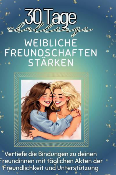 Weibliche Freundschaften stärken
