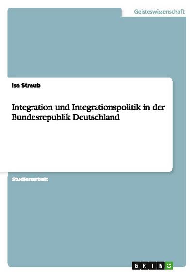 Integration und Integrationspolitik in der Bundesrepublik Deutschland