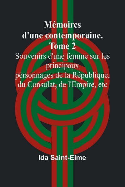 Mémoires d’une contemporaine. Tome 2; Souvenirs d’une femme sur les principaux personnages de la République, du Consulat, de l’Empire, etc
