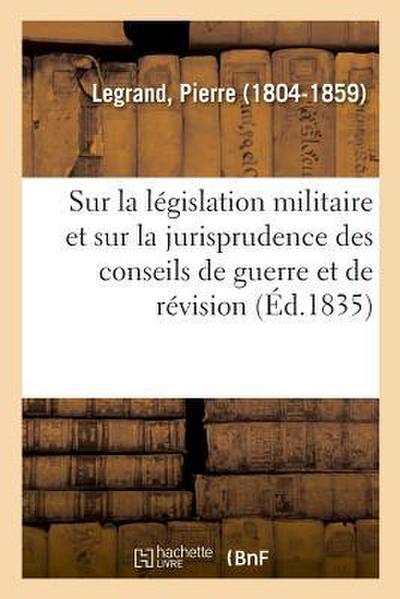 Études Sur La Législation Militaire Et Sur La Jurisprudence Des Conseils de Guerre Et de Révision