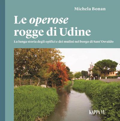 Bonan, M: Operose rogge di Udine. La lunga storia degli opif