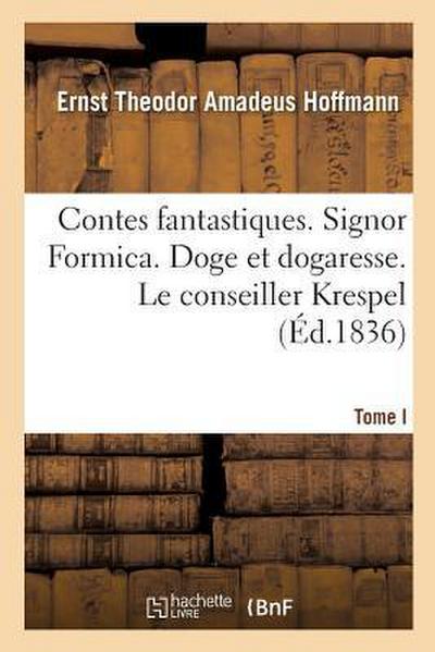 Contes Fantastiques. Tome I. Signor Formica. Doge Et Dogaresse. Le Conseiller Krespel: Barbara Rolloffin. l’Homme Au Sable. Ignace Denner. Le Vieux Co