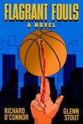 Flagrant Fouls: A Novel of Basketball, Murder and Despicable Acts
