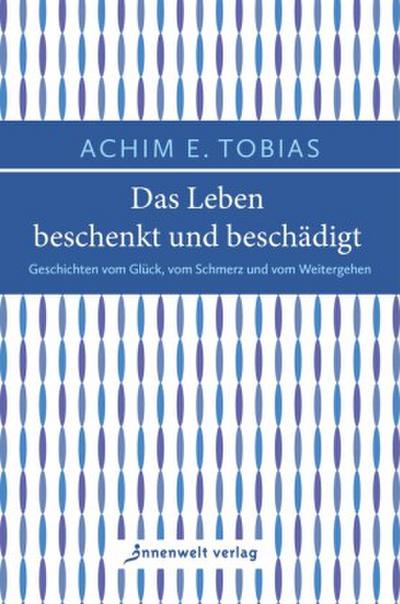 Das Leben beschenkt und beschädigt