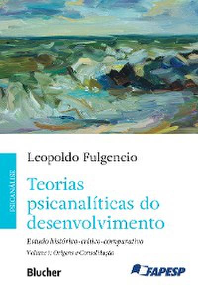 Teorias psicanalíticas do desenvolvimento, volume 1 – Origens e consolidação