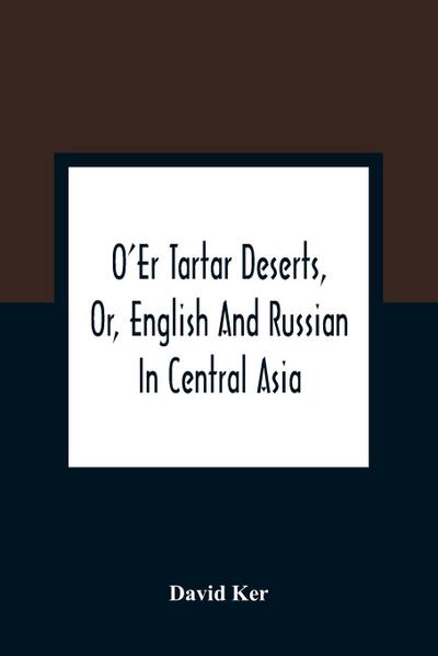O’Er Tartar Deserts, Or, English And Russian In Central Asia