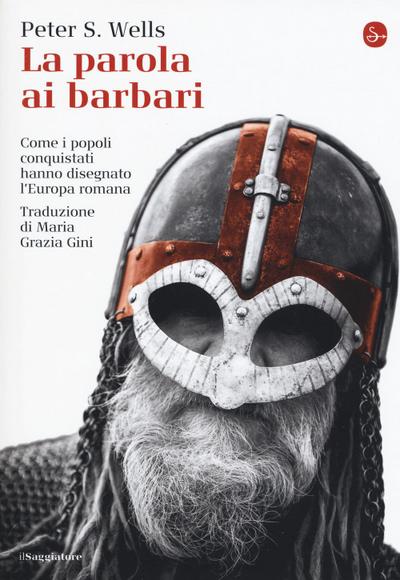 La parola ai barbari. Come i popoli conquistati hanno disegnato l’Europa romana