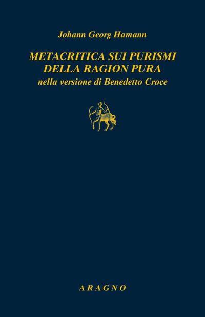 Metacritica sui purismi della ragion pura nella versione di Benedetto Croce. Con due scritti di G.W.F. Hegel su Hamann
