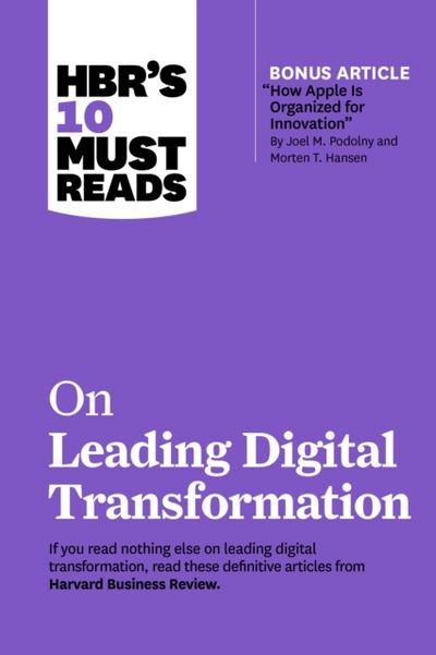 HBR’s 10 Must Reads on Leading Digital Transformation (with bonus article "How Apple Is Organized for Innovation" by Joel M. Podolny and Morten T. Hansen)