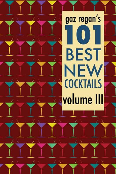 Gaz Regan’s 101 Best New Cocktails Volume III