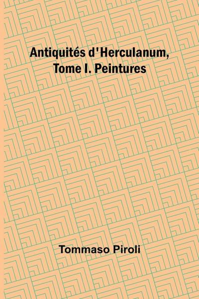 Antiquités d’Herculanum, Tome I. Peintures