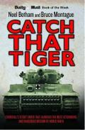 Catch That Tiger - Churchill’s Secret Order That Launched The Most Astounding and Dangerous Mission of World War II