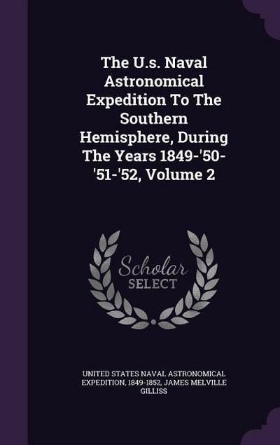 The U.s. Naval Astronomical Expedition To The Southern Hemisphere, During The Years 1849-’50-’51-’52, Volume 2